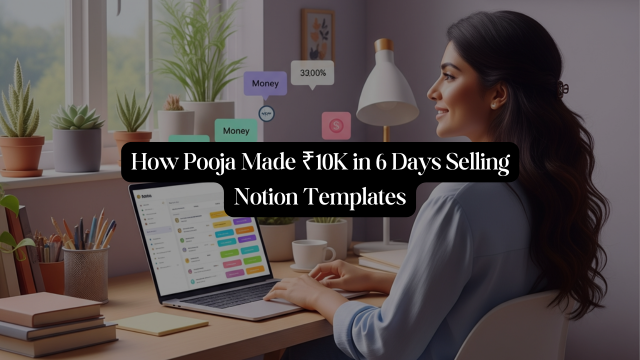 How Pooja Made ₹10K in 6 Days Selling Notion Templates — And How You Can Too!